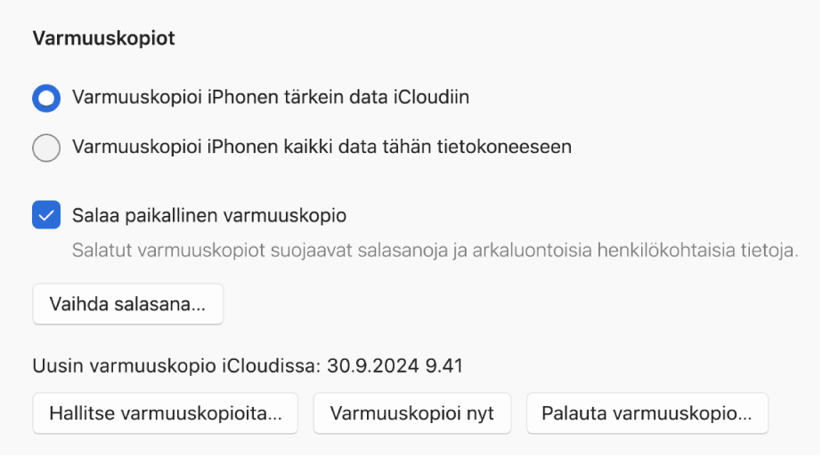 Laitteen tietojen varmuuskopiointivalinnoissa näkyvät kaksi painiketta iCloudiin tai Windows-laitteelle varmuuskopiointia varten, Salaa paikallinen varmuuskopio ‑valintaneliö varmuuskopiotietojen salaamista varten sekä lisäksi painikkeet varmuuskopioiden hallitsemiseen, palauttamiseen varmuuskopiosta ja varmuuskopioinnin aloittamiseen.